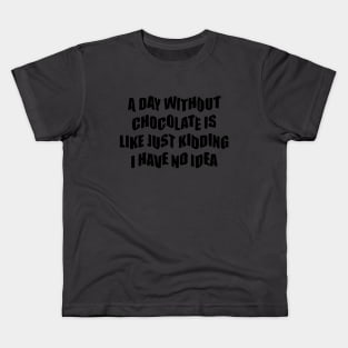 A day  Without chocolate i like just kidding i have no idea Kids T-Shirt